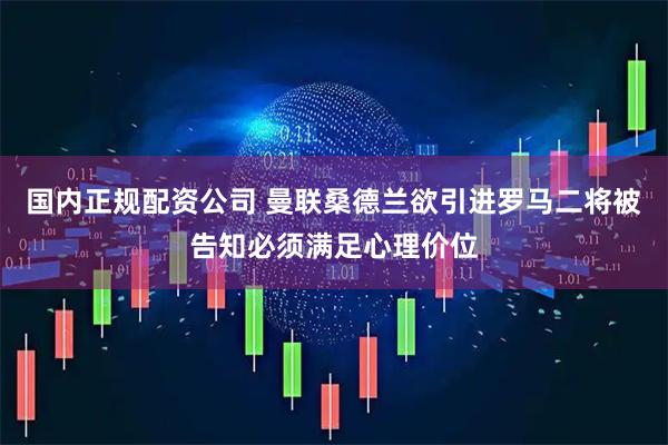 国内正规配资公司 曼联桑德兰欲引进罗马二将被告知必须满足心理价位